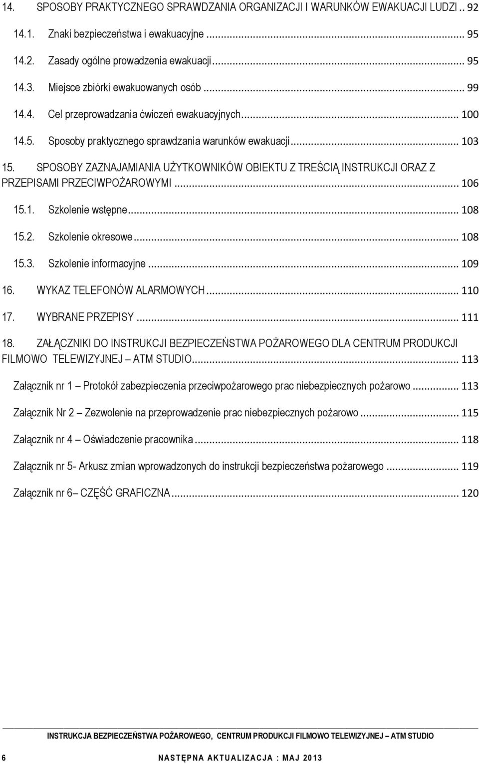 SPOSOBY ZAZNAJAMIANIA UŻYTKOWNIKÓW OBIEKTU Z TREŚCIĄ INSTRUKCJI ORAZ Z PRZEPISAMI PRZECIWPOŻAROWYMI... 106 15.1. Szkolenie wstępne... 108 15.2. Szkolenie okresowe... 108 15.3. Szkolenie informacyjne.