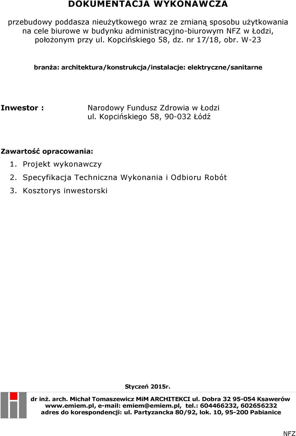 Kopcińskiego 58, 90-032 Łódź Zawartość opracowania: 1. Projekt wykonawczy 2. Specyfikacja Techniczna Wykonania i Odbioru Robót 3. Kosztorys inwestorski Styczeń 2015r. dr inż. arch.