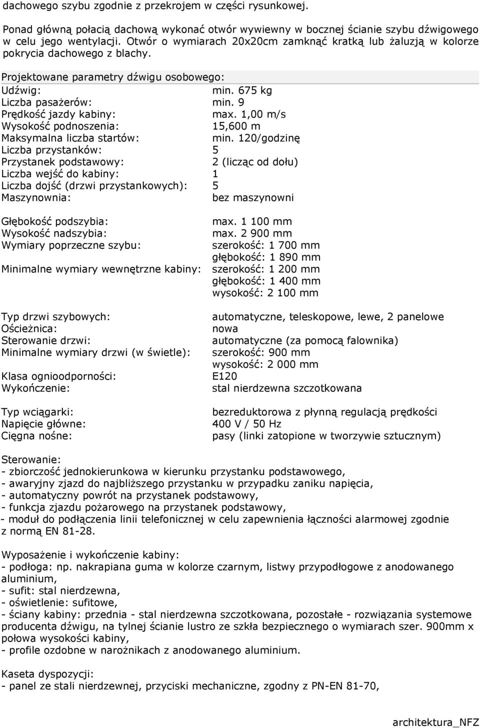 9 Prędkość jazdy kabiny: max. 1,00 m/s Wysokość podnoszenia: 15,600 m Maksymalna liczba startów: min.