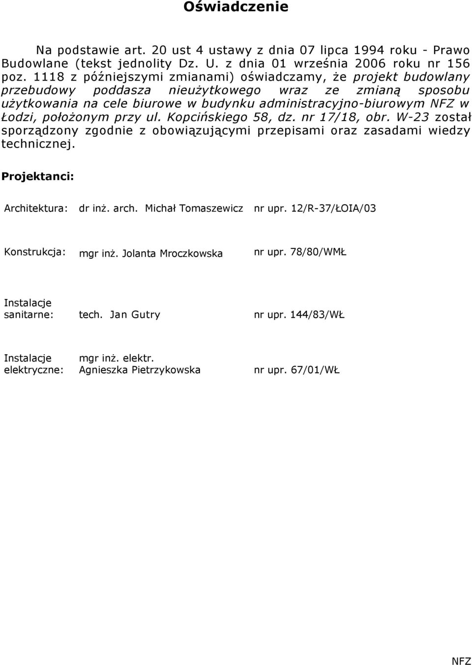 położonym przy ul. Kopcińskiego 58, dz. nr 17/18, obr. W-23 został sporządzony zgodnie z obowiązującymi przepisami oraz zasadami wiedzy technicznej. Projektanci: Architektura: dr inż. arch.