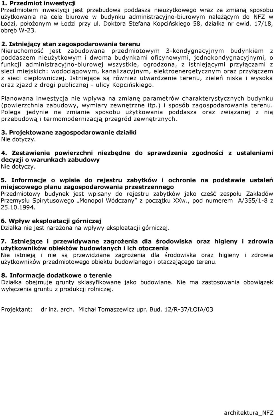 Istniejący stan zagospodarowania terenu Nieruchomość jest zabudowana przedmiotowym 3-kondygnacyjnym budynkiem z poddaszem nieużytkowym i dwoma budynkami oficynowymi, jednokondygnacyjnymi, o funkcji