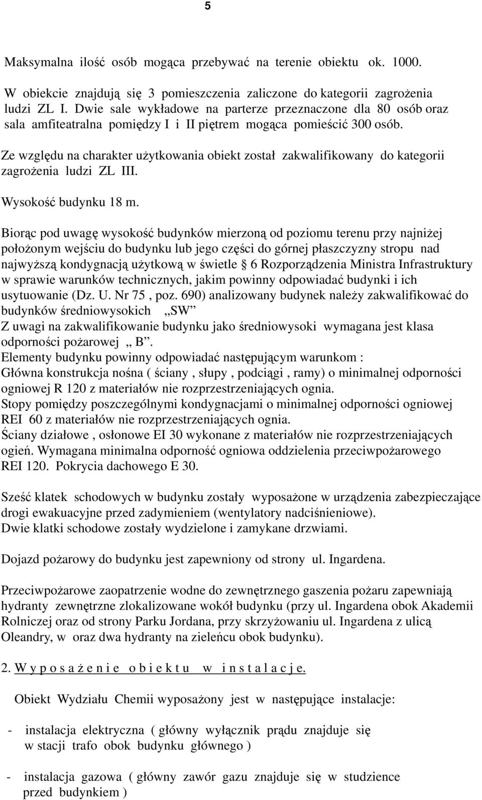 Ze względu na charakter użytkowania obiekt został zakwalifikowany do kategorii zagrożenia ludzi ZL III. Wysokość budynku 18 m.