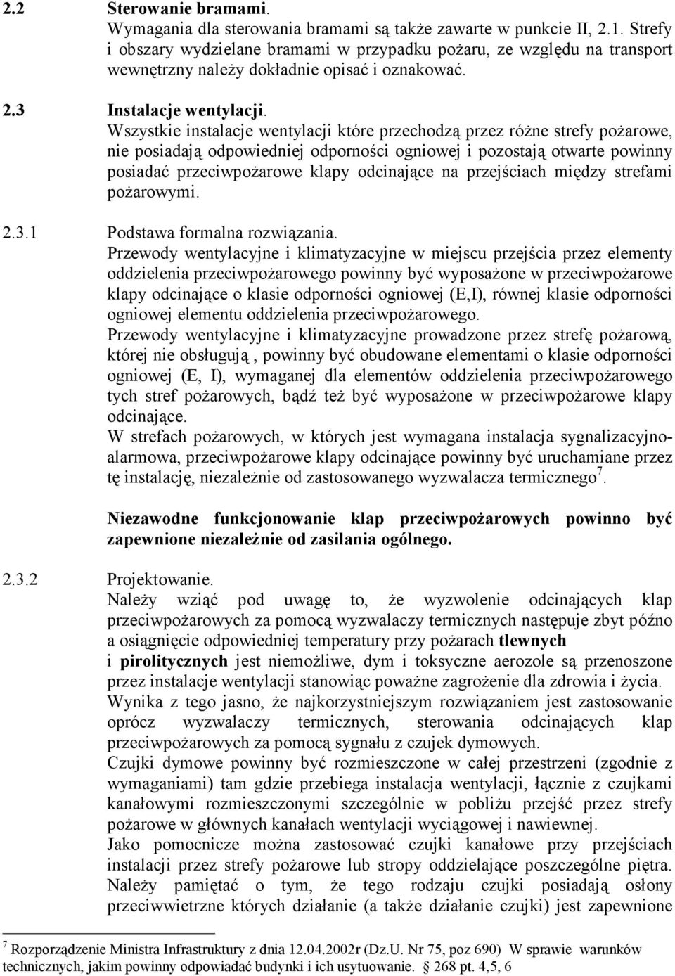 Wszystkie instalacje wentylacji które przechodzą przez różne strefy pożarowe, nie posiadają odpowiedniej odporności ogniowej i pozostają otwarte powinny posiadać przeciwpożarowe klapy odcinające na