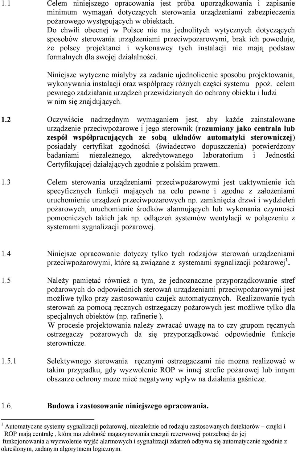 podstaw formalnych dla swojej działalności. Niniejsze wytyczne miałyby za zadanie ujednolicenie sposobu projektowania, wykonywania instalacji oraz współpracy różnych części systemu ppoż.