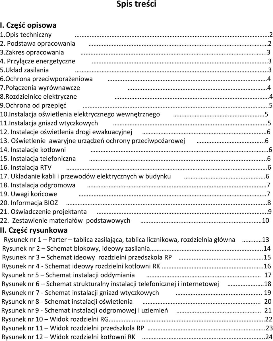 Instalacje oświetlenia drogi ewakuacyjnej 6 13. Oświetlenie awaryjne urządzeń ochrony przeciwpożarowej..6 14. Instalacje kotłowni..6 15. Instalacja telefoniczna..6 16. Instalacja RTV.6 17.