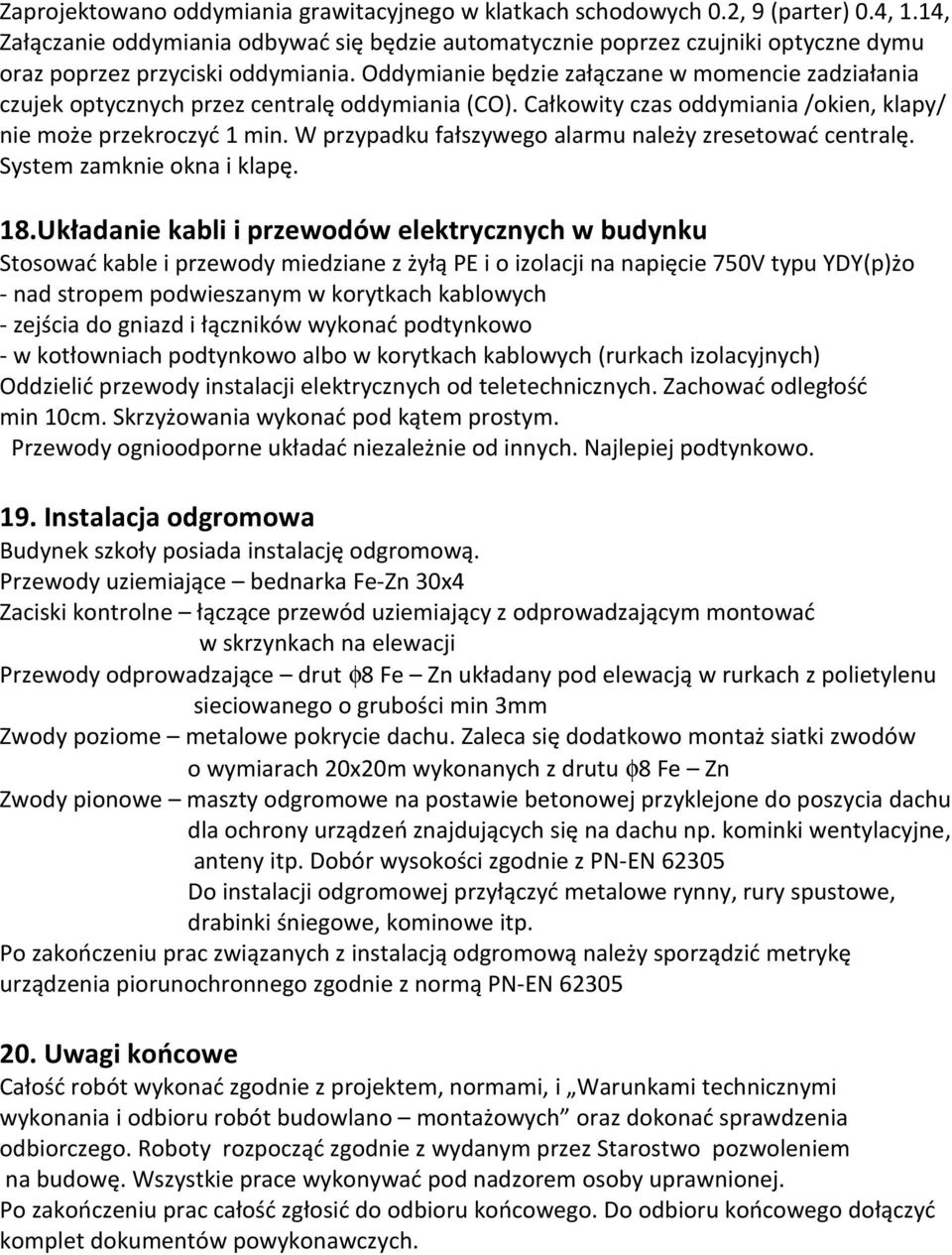 Oddymianie będzie załączane w momencie zadziałania czujek optycznych przez centralę oddymiania (CO). Całkowity czas oddymiania /okien, klapy/ nie może przekroczyć 1 min.