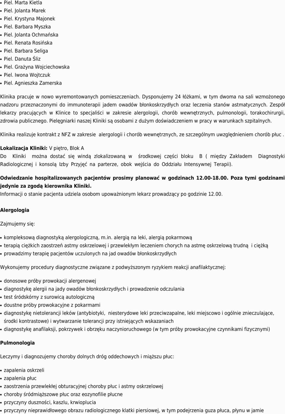 Dysponujemy 24 łóżkami, w tym dwoma na sali wzmożonego nadzoru przeznaczonymi do immunoterapii jadem owadów błonkoskrzydłych oraz leczenia stanów astmatycznych.