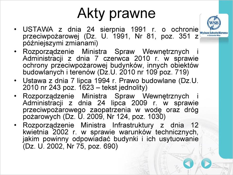 w sprawie ochrony przeciwpożarowej budynków, innych obiektów budowlanych i terenów (Dz.U. 2010 nr 109 poz. 719) Ustawa z dnia 7 lipca 1994 r. Prawo budowlane (Dz.U. 2010 nr 243 poz.