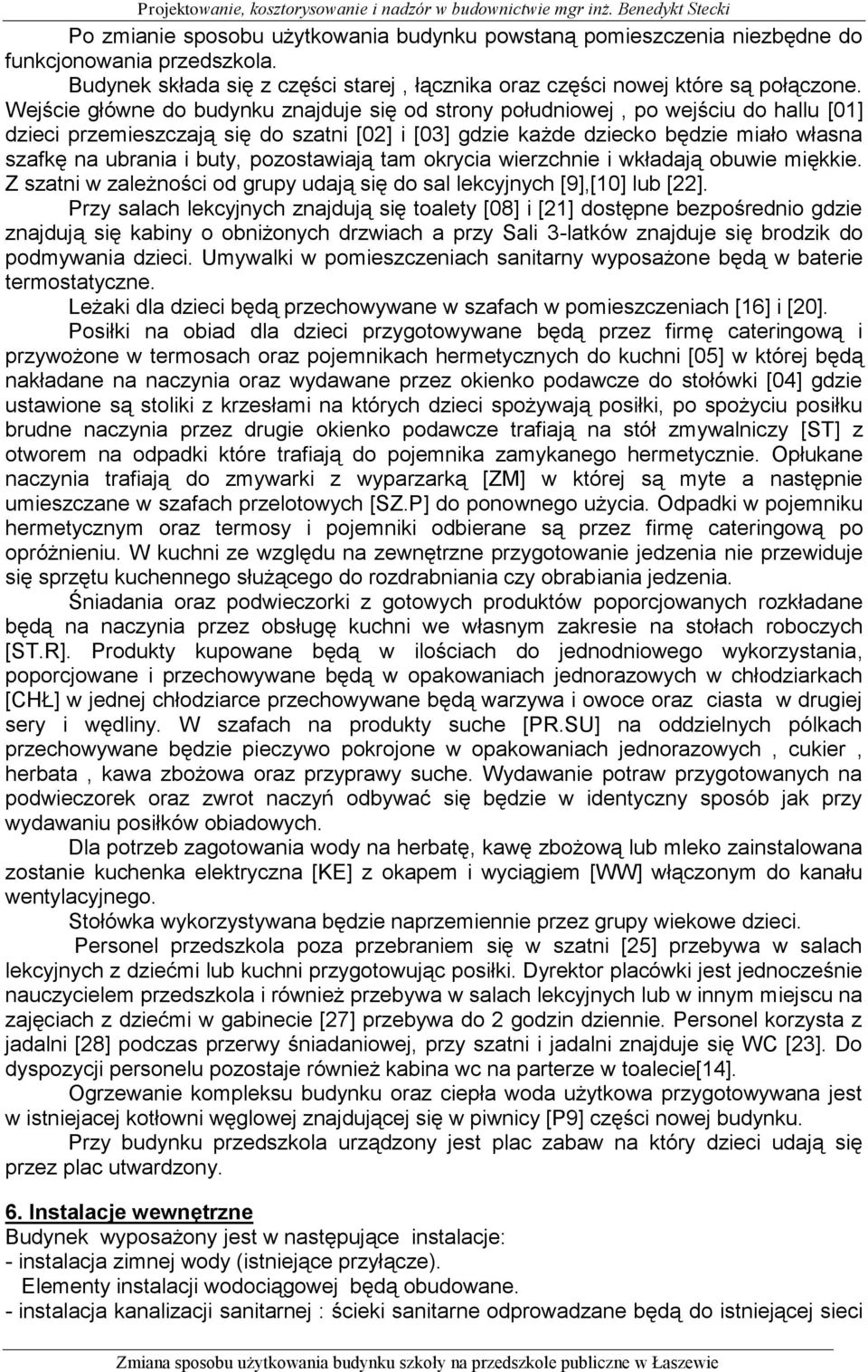 buty, pozostawiają tam okrycia wierzchnie i wkładają obuwie miękkie. Z szatni w zależności od grupy udają się do sal lekcyjnych [9],[10] lub [22].