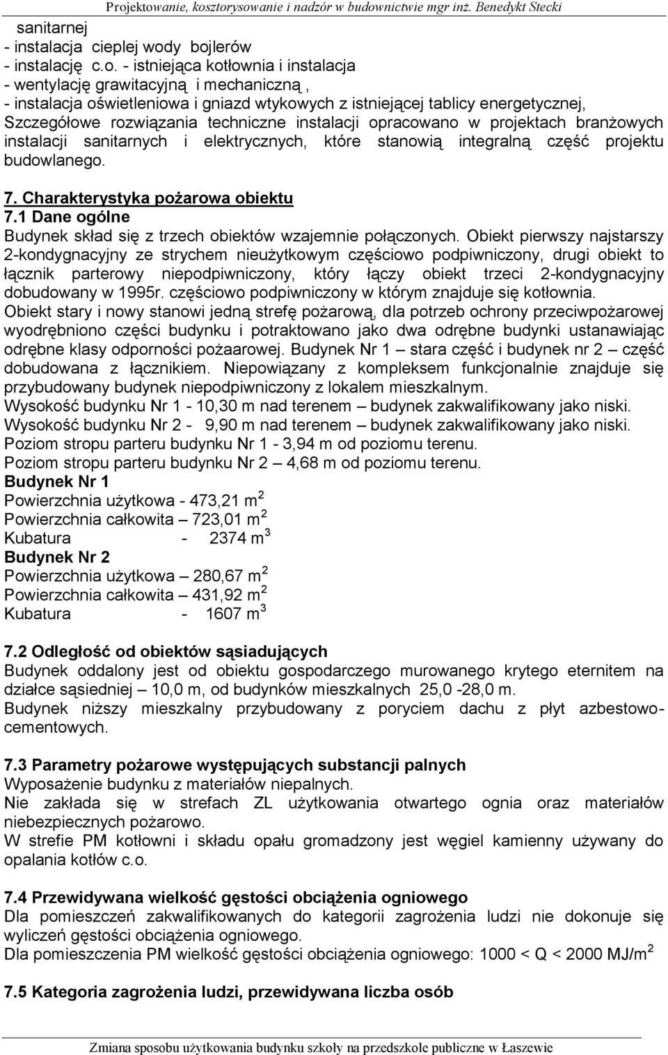 Szczegółowe rozwiązania techniczne instalacji opracowano w projektach branżowych instalacji sanitarnych i elektrycznych, które stanowią integralną część projektu budowlanego. 7.