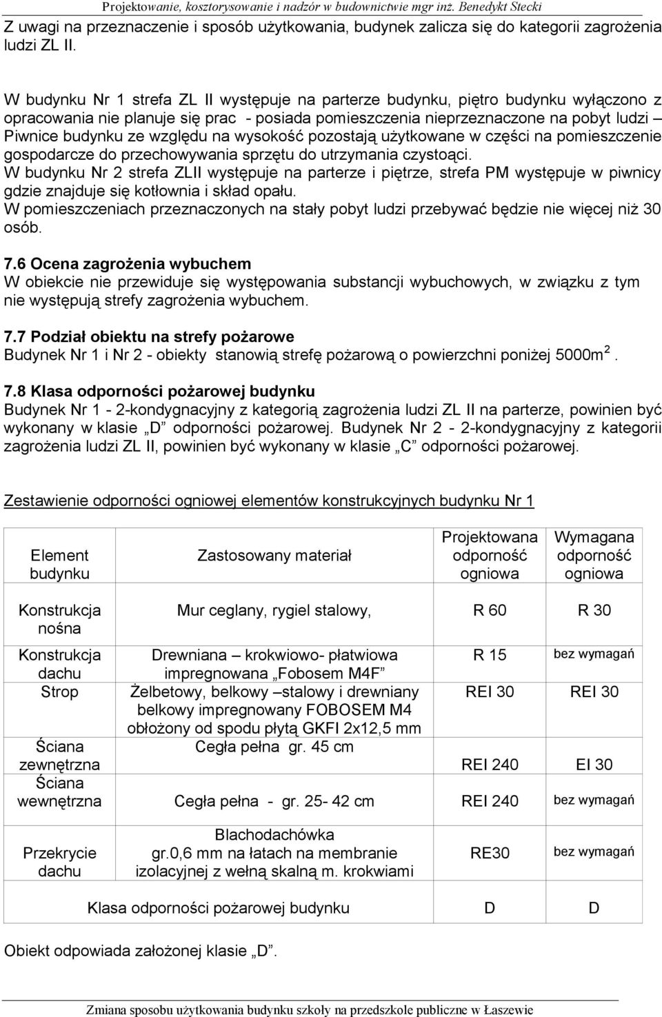 względu na wysokość pozostają użytkowane w części na pomieszczenie gospodarcze do przechowywania sprzętu do utrzymania czystoąci.