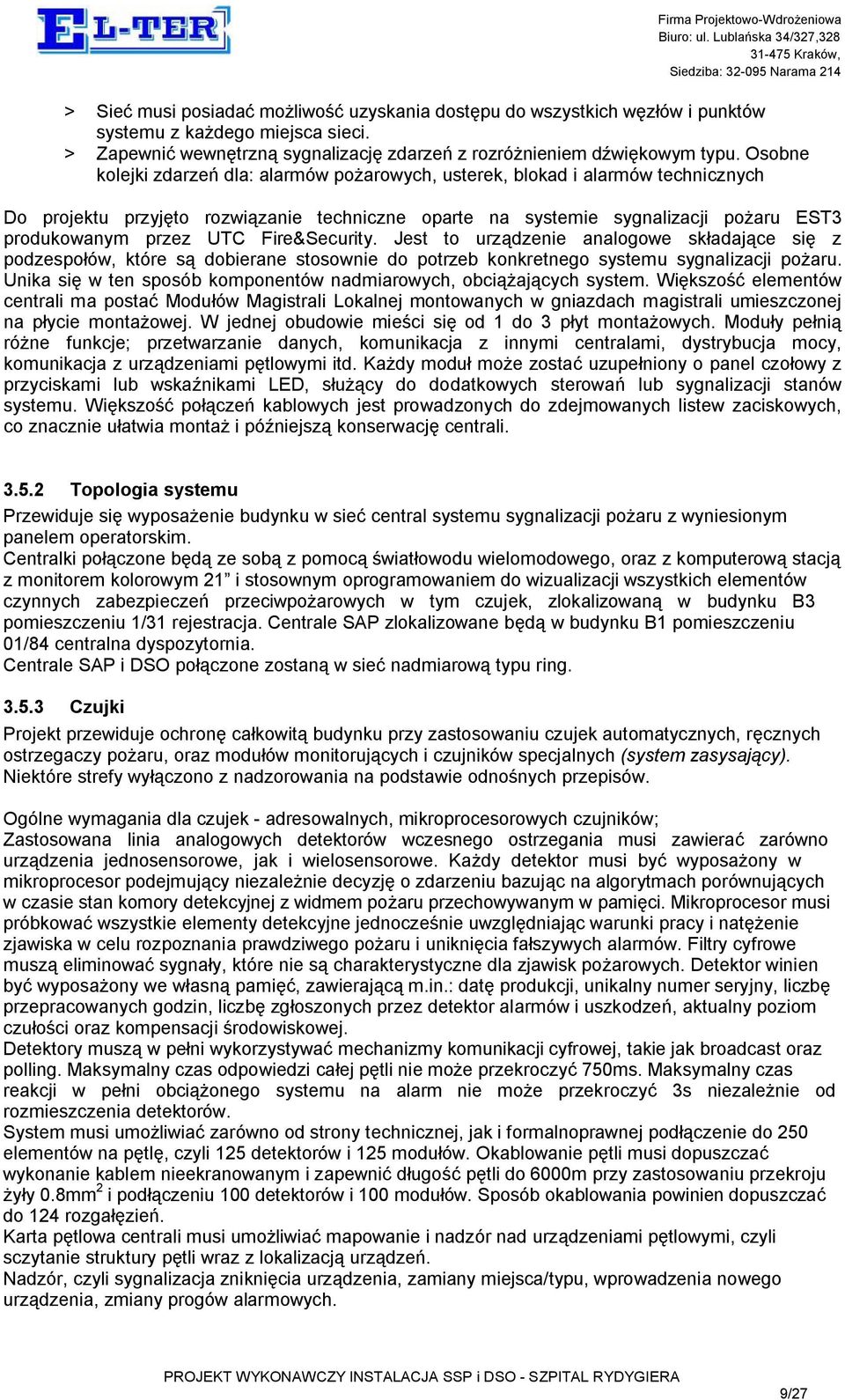 Fire&Security. Jest to urządzenie analogowe składające się z podzespołów, które są dobierane stosownie do potrzeb konkretnego systemu sygnalizacji pożaru.