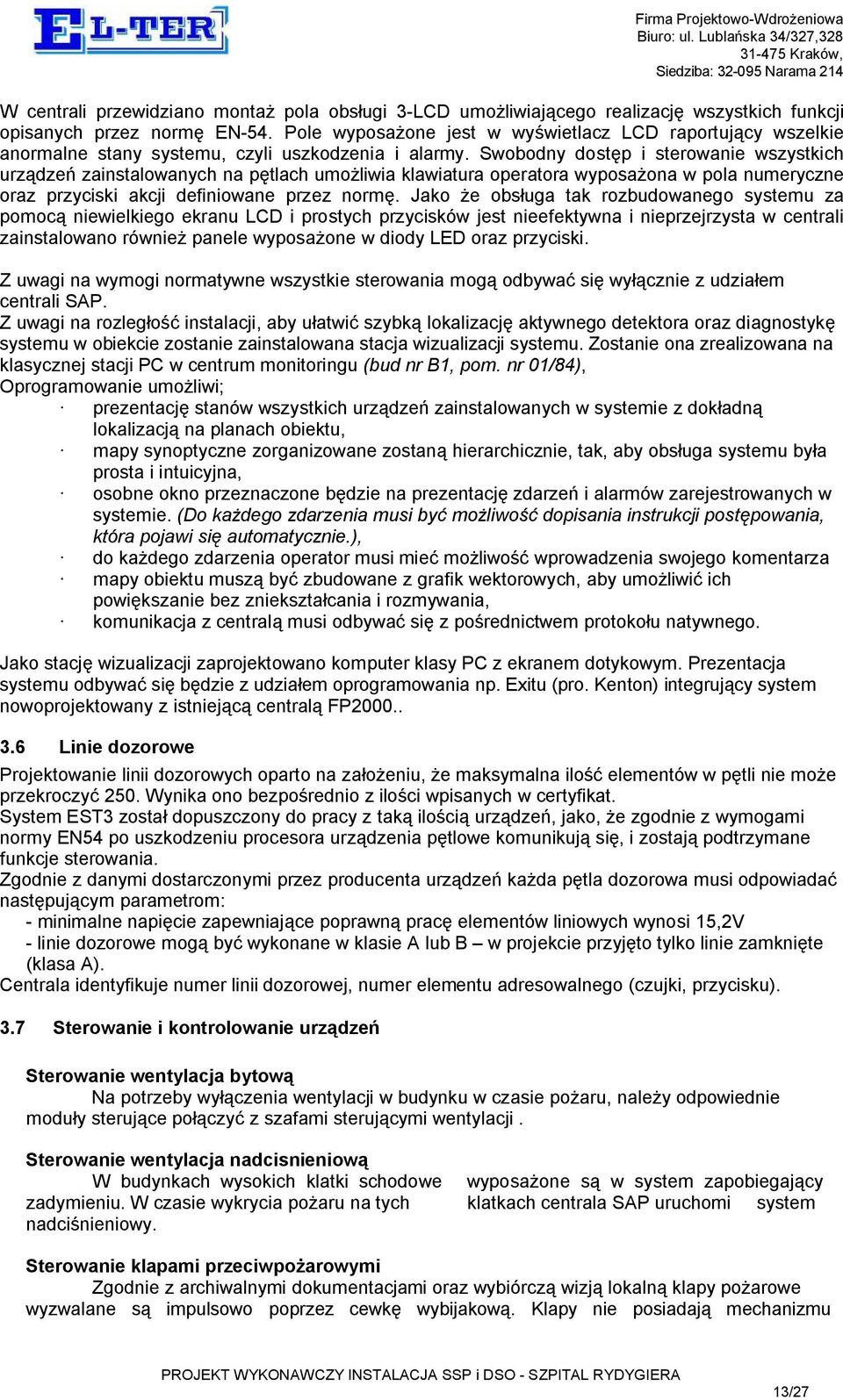 Swobodny dostęp i sterowanie wszystkich urządzeń zainstalowanych na pętlach umożliwia klawiatura operatora wyposażona w pola numeryczne oraz przyciski akcji definiowane przez normę.