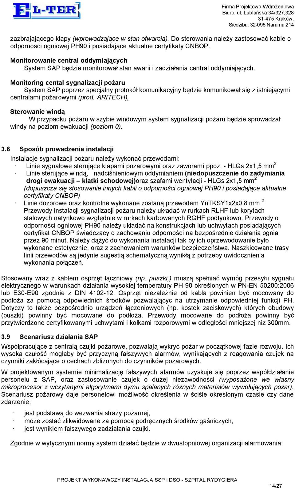 Monitoring cental sygnalizacji pożaru System SAP poprzez specjalny protokół komunikacyjny będzie komunikował się z istniejącymi centralami pożarowymi (prod.