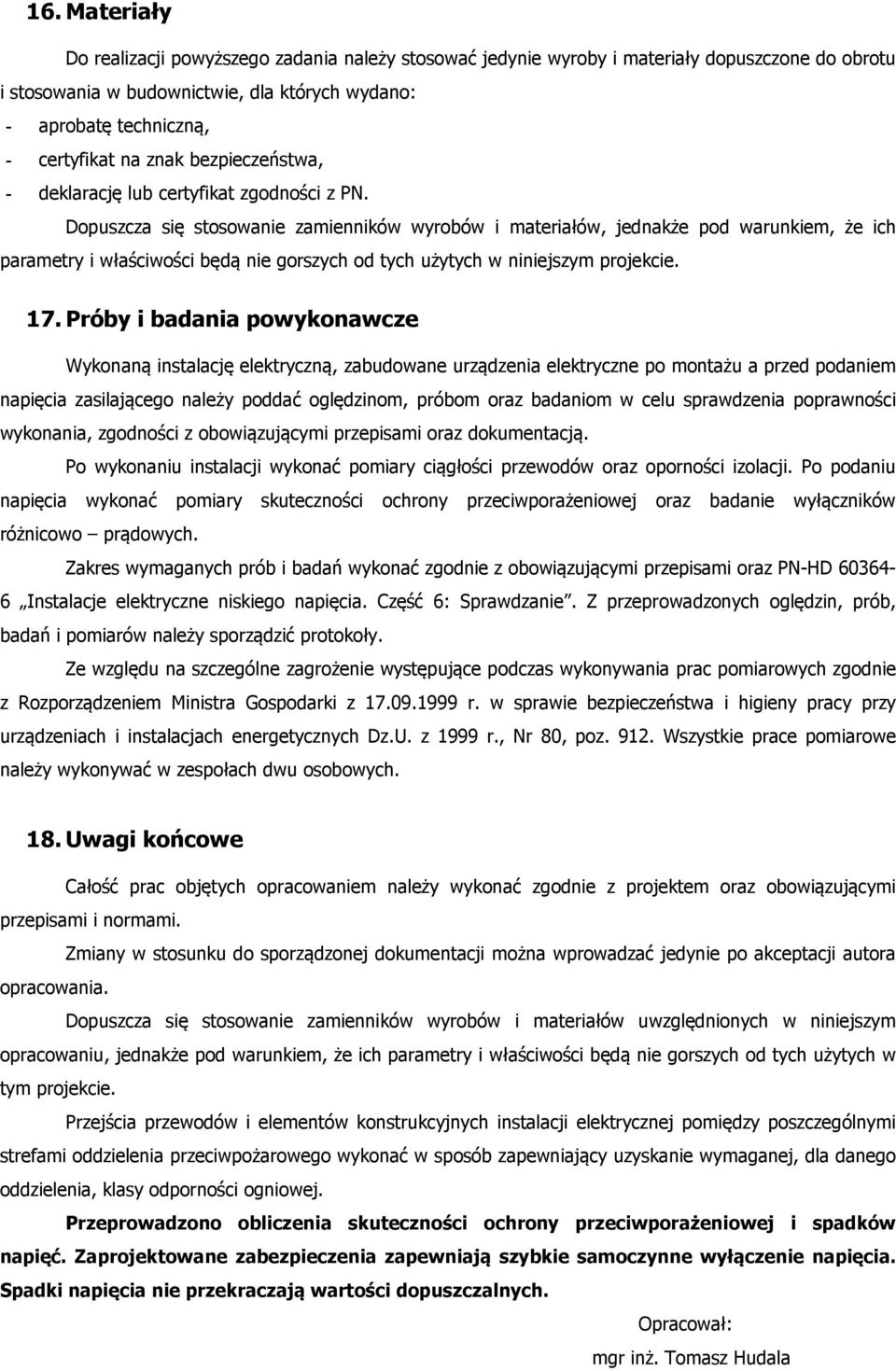 Dopuszcza się stosowanie zamienników wyrobów i materiałów, jednakże pod warunkiem, że ich parametry i właściwości będą nie gorszych od tych użytych w niniejszym projekcie. 17.