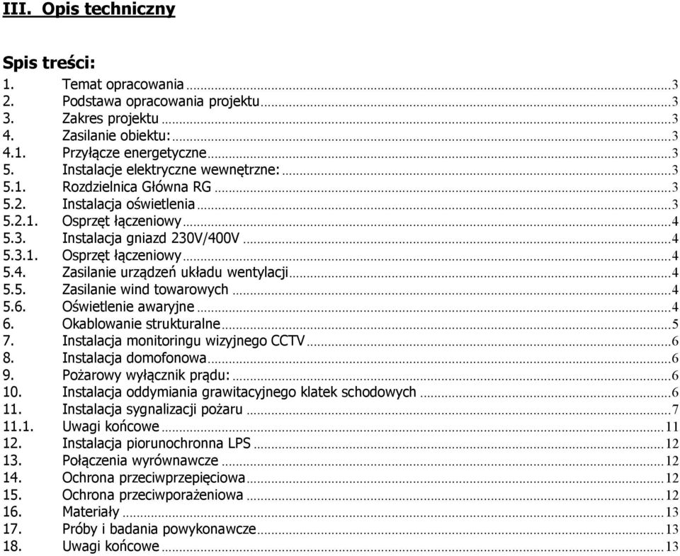 .. 4 5.5. Zasilanie wind towarowych... 4 5.6. Oświetlenie awaryjne... 4 6. Okablowanie strukturalne... 5 7. Instalacja monitoringu wizyjnego CCTV... 6 8. Instalacja domofonowa... 6 9.