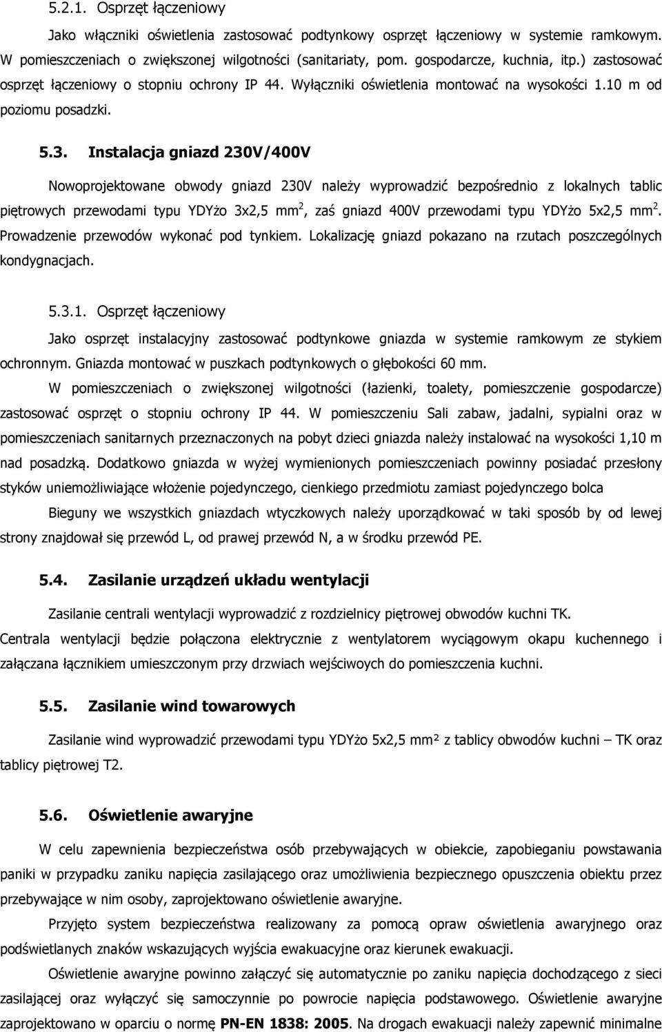 Instalacja gniazd 230V/400V Nowoprojektowane obwody gniazd 230V należy wyprowadzić bezpośrednio z lokalnych tablic piętrowych przewodami typu YDYżo 3x2,5 mm 2, zaś gniazd 400V przewodami typu YDYżo