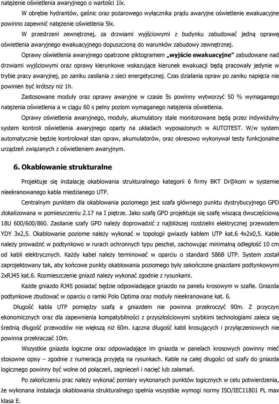 Oprawy oświetlenia awaryjnego opatrzone piktogramem wyjście ewakuacyjne zabudowane nad drzwiami wyjściowymi oraz oprawy kierunkowe wskazujące kierunek ewakuacji będą pracowały jedynie w trybie pracy