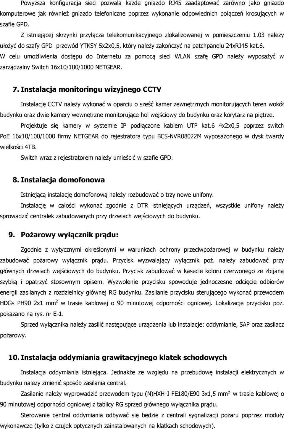 W celu umożliwienia dostępu do Internetu za pomocą sieci WLAN szafę GPD należy wyposażyć w zarządzalny Switch 16x10/100/1000 NETGEAR. 7.