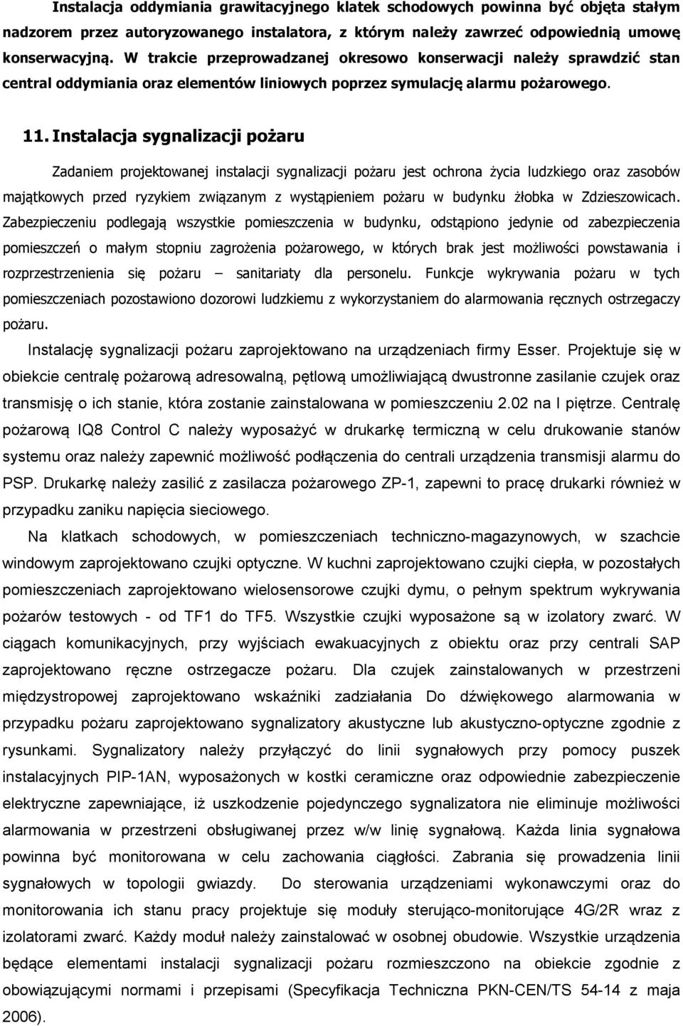 Instalacja sygnalizacji pożaru Zadaniem projektowanej instalacji sygnalizacji pożaru jest ochrona życia ludzkiego oraz zasobów majątkowych przed ryzykiem związanym z wystąpieniem pożaru w budynku