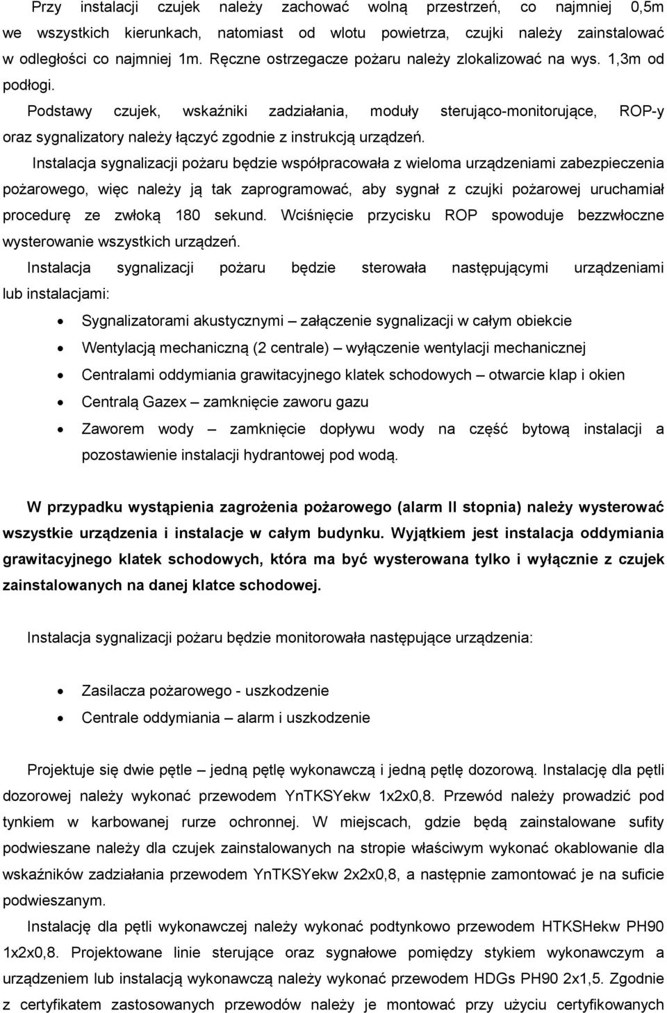 Podstawy czujek, wskaźniki zadziałania, moduły sterująco-monitorujące, ROP-y oraz sygnalizatory należy łączyć zgodnie z instrukcją urządzeń.