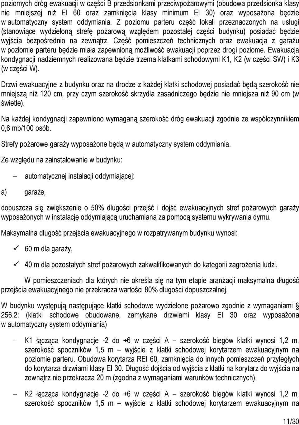 Część pomieszczeń technicznych oraz ewakuacja z garażu w poziomie parteru będzie miała zapewnioną możliwość ewakuacji poprzez drogi poziome.