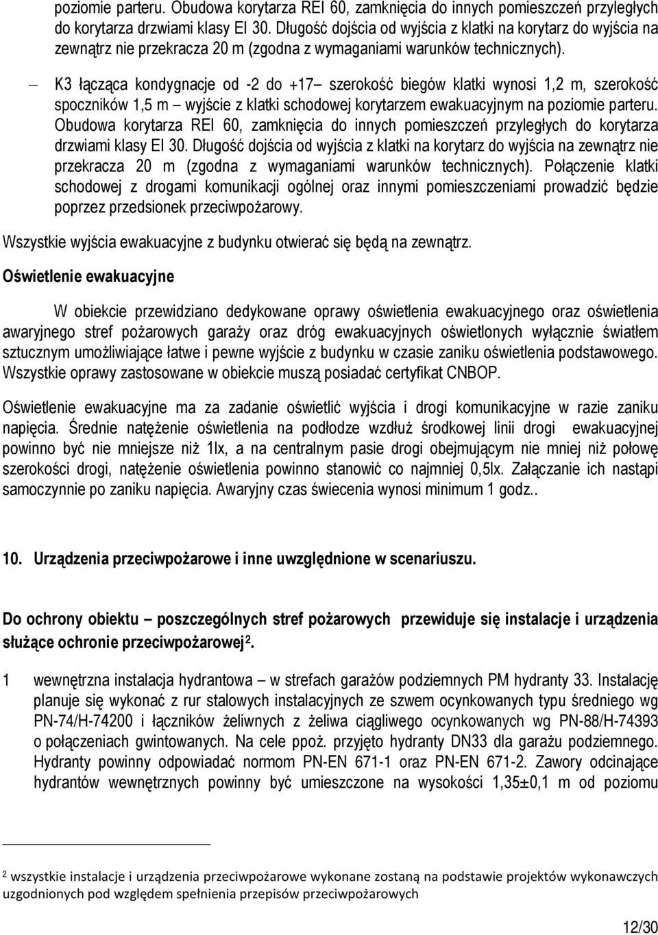 K3 łącząca kondygnacje od -2 do +17 szerokość biegów klatki wynosi 1,2 m, szerokość spoczników 1,5 m wyjście z klatki schodowej korytarzem ewakuacyjnym na   Połączenie klatki schodowej z drogami