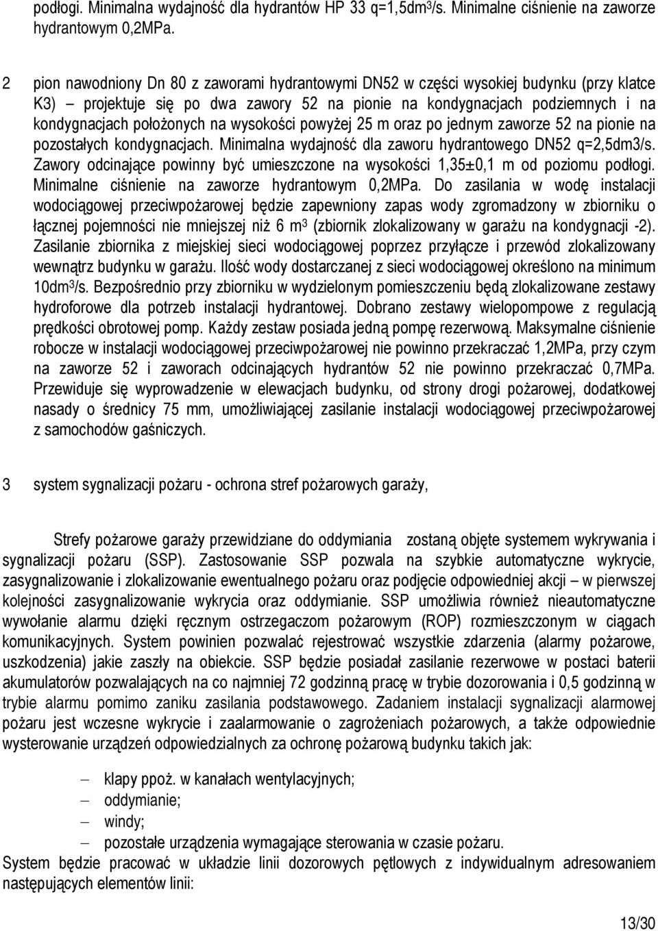 wysokości powyżej 25 m oraz po jednym zaworze 52 na pionie na pozostałych kondygnacjach. Minimalna wydajność dla zaworu hydrantowego DN52 q=2,5dm3/s.