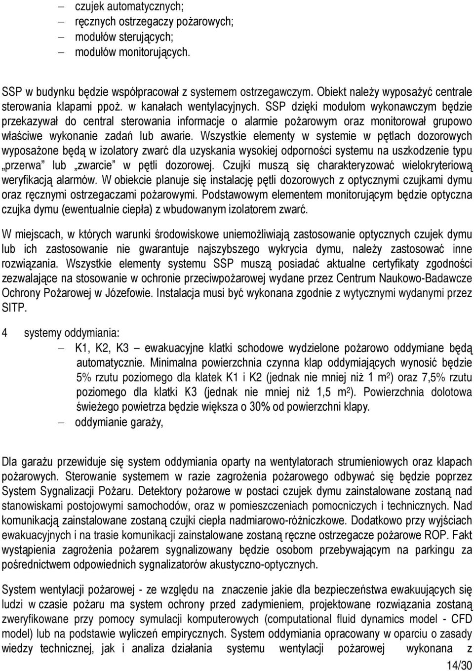 SSP dzięki modułom wykonawczym będzie przekazywał do central sterowania informacje o alarmie pożarowym oraz monitorował grupowo właściwe wykonanie zadań lub awarie.