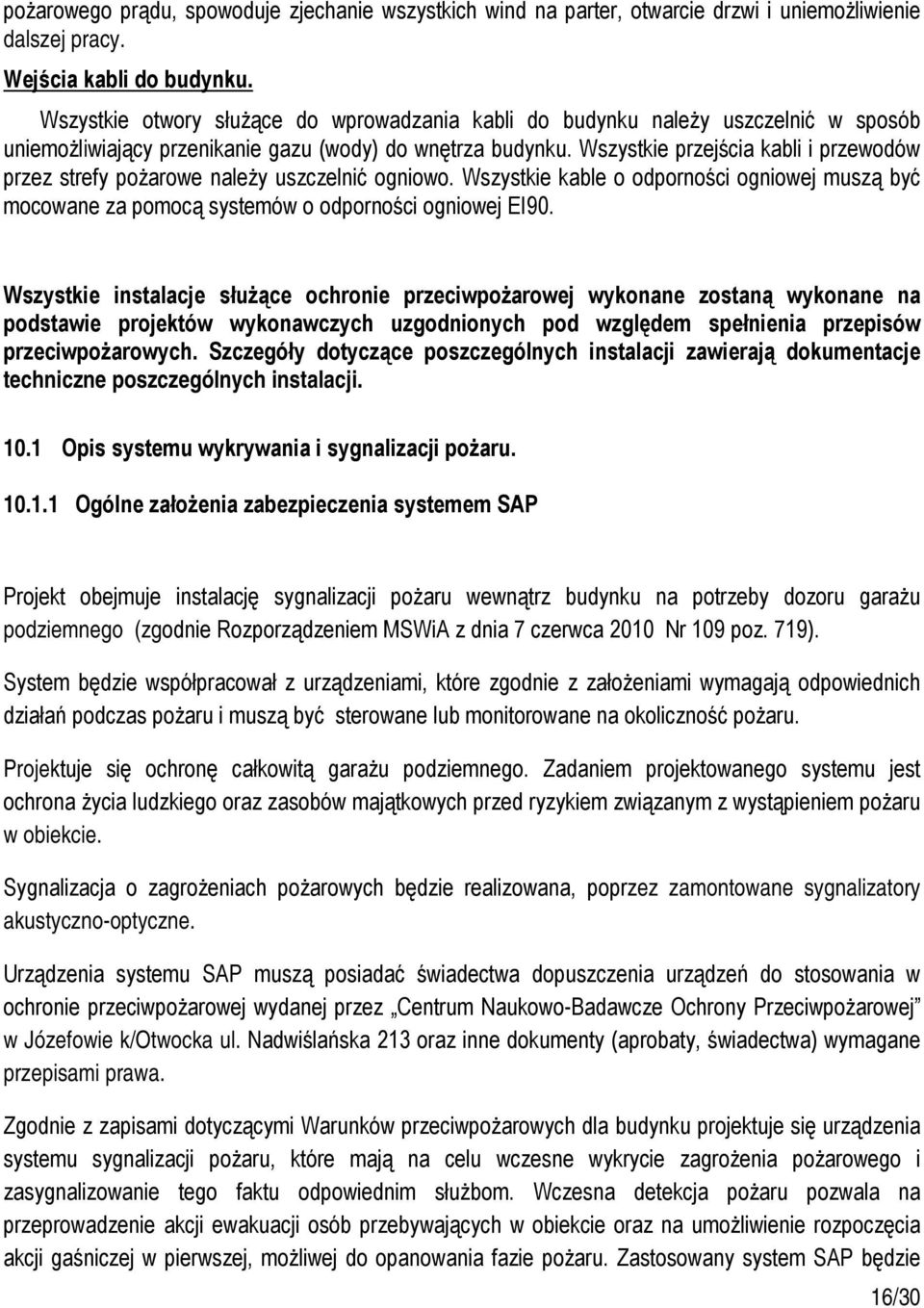 Wszystkie przejścia kabli i przewodów przez strefy pożarowe należy uszczelnić ogniowo. Wszystkie kable o odporności ogniowej muszą być mocowane za pomocą systemów o odporności ogniowej EI90.