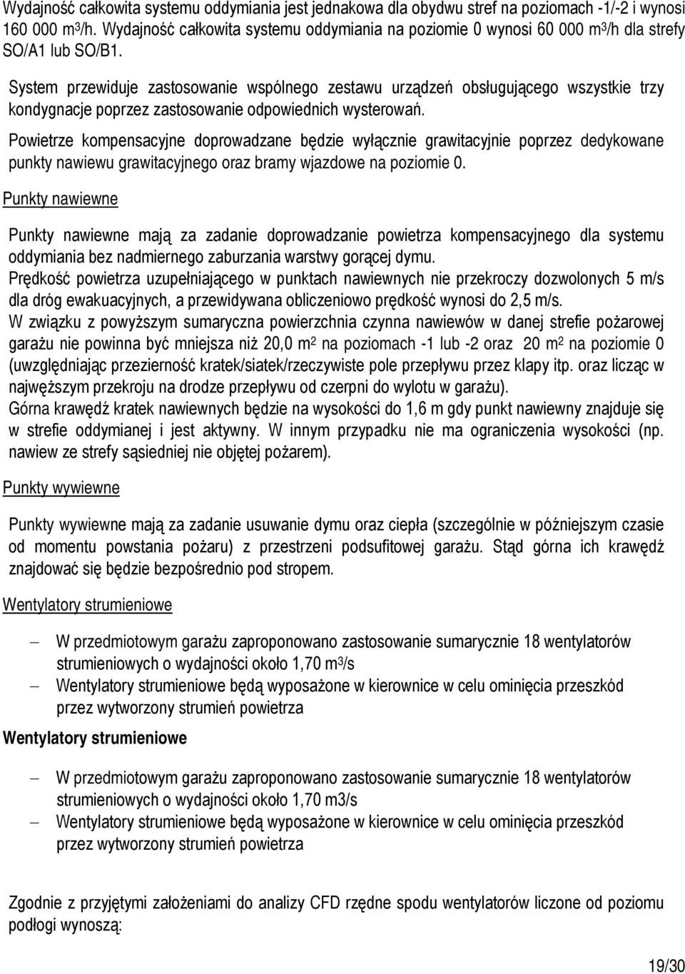 System przewiduje zastosowanie wspólnego zestawu urządzeń obsługującego wszystkie trzy kondygnacje poprzez zastosowanie odpowiednich wysterowań.