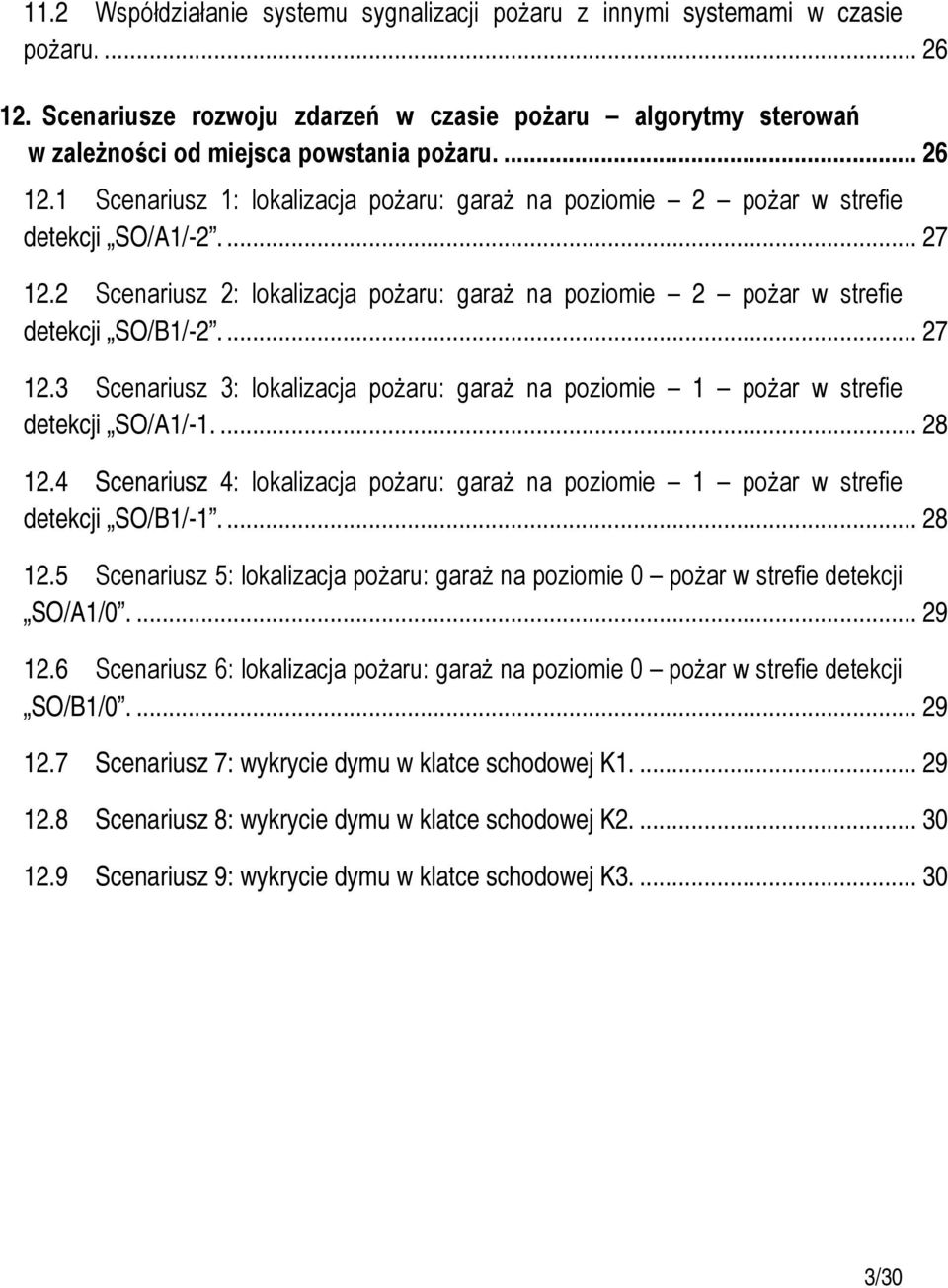 ... 27 12.3 Scenariusz 3: lokalizacja pożaru: garaż na poziomie 1 pożar w strefie detekcji SO/A1/-1.... 28 12.4 Scenariusz 4: lokalizacja pożaru: garaż na poziomie 1 pożar w strefie detekcji SO/B1/-1.