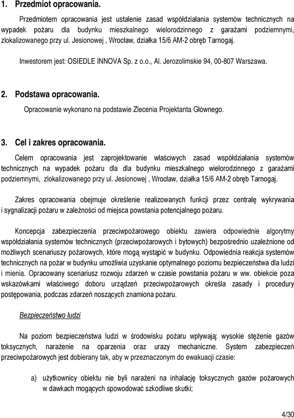 Jesionowej, Wrocław, działka 15/6 AM-2 obręb Tarnogaj. Inwestorem jest: OSIEDLE INNOVA Sp. z o.o., Al. Jerozolimskie 94, 00-807 Warszawa. 2. Podstawa opracowania.