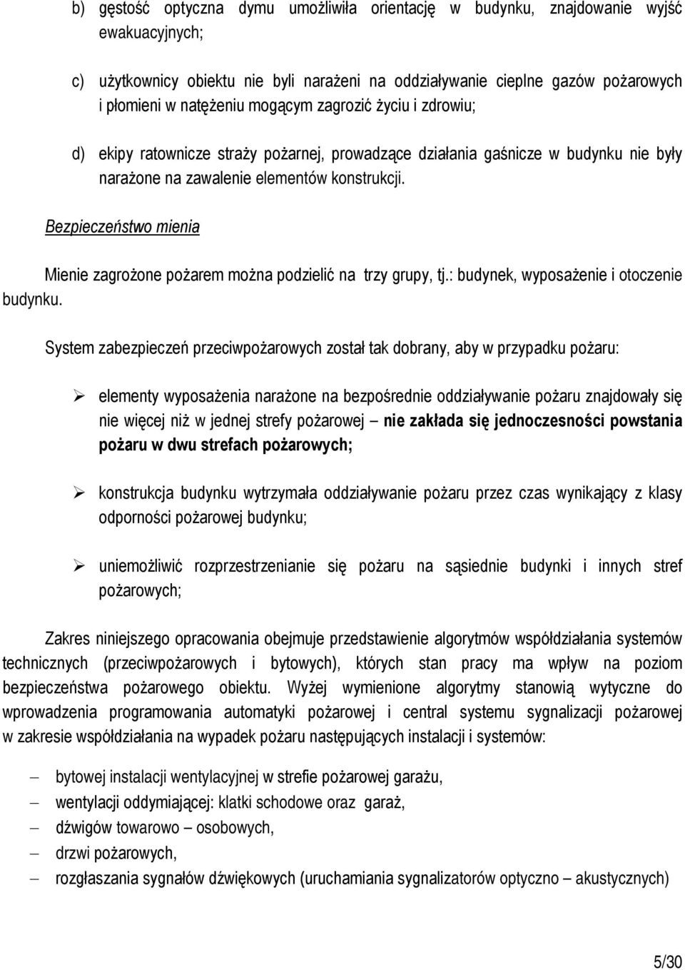 Bezpieczeństwo mienia Mienie zagrożone pożarem można podzielić na trzy grupy, tj.: budynek, wyposażenie i otoczenie budynku.