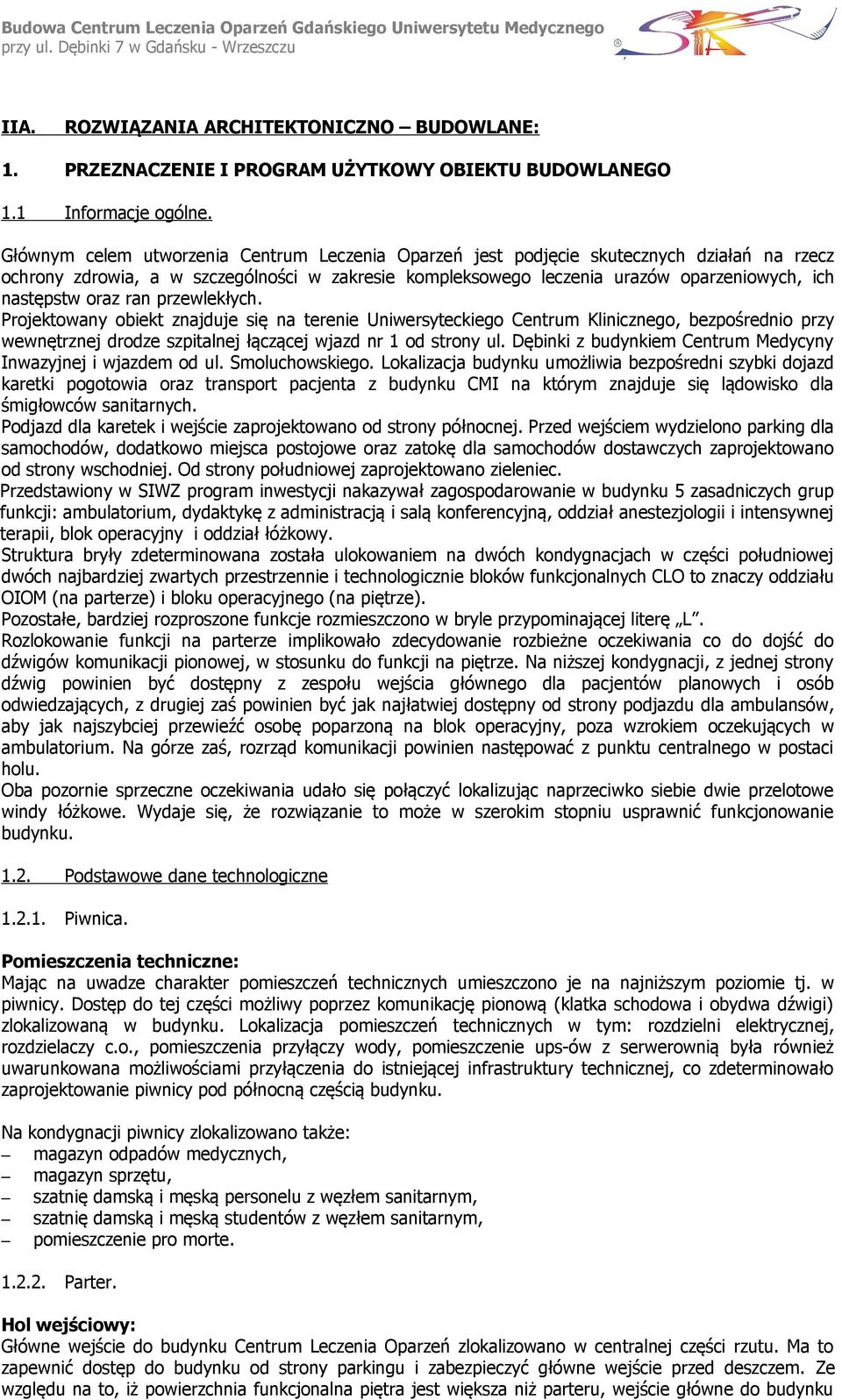 oraz ran przewlekłych. Projektowany obiekt znajduje się na terenie Uniwersyteckiego Centrum Klinicznego, bezpośrednio przy wewnętrznej drodze szpitalnej łączącej wjazd nr 1 od strony ul.