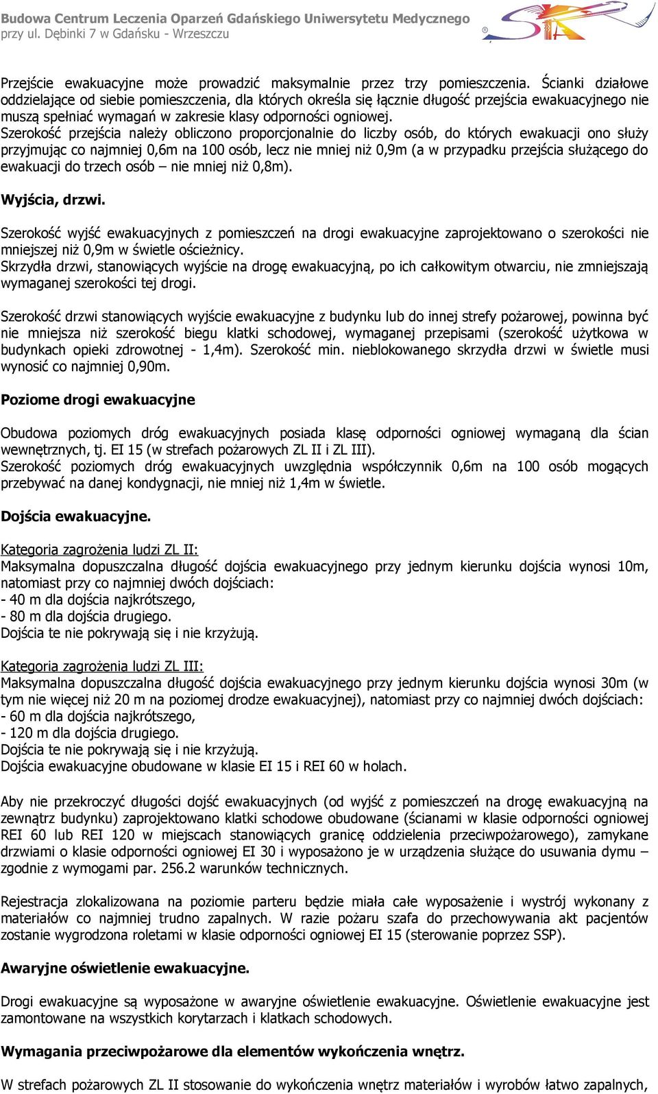 Szerokość przejścia należy obliczono proporcjonalnie do liczby osób, do których ewakuacji ono służy przyjmując co najmniej 0,6m na 100 osób, lecz nie mniej niż 0,9m (a w przypadku przejścia służącego