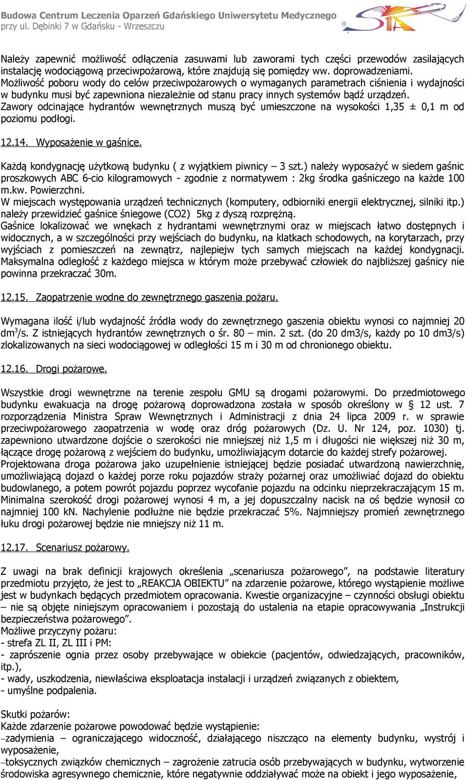 Zawory odcinające hydrantów wewnętrznych muszą być umieszczone na wysokości 1,35 ± 0,1 m od poziomu podłogi. 12.14. Wyposażenie w gaśnice.