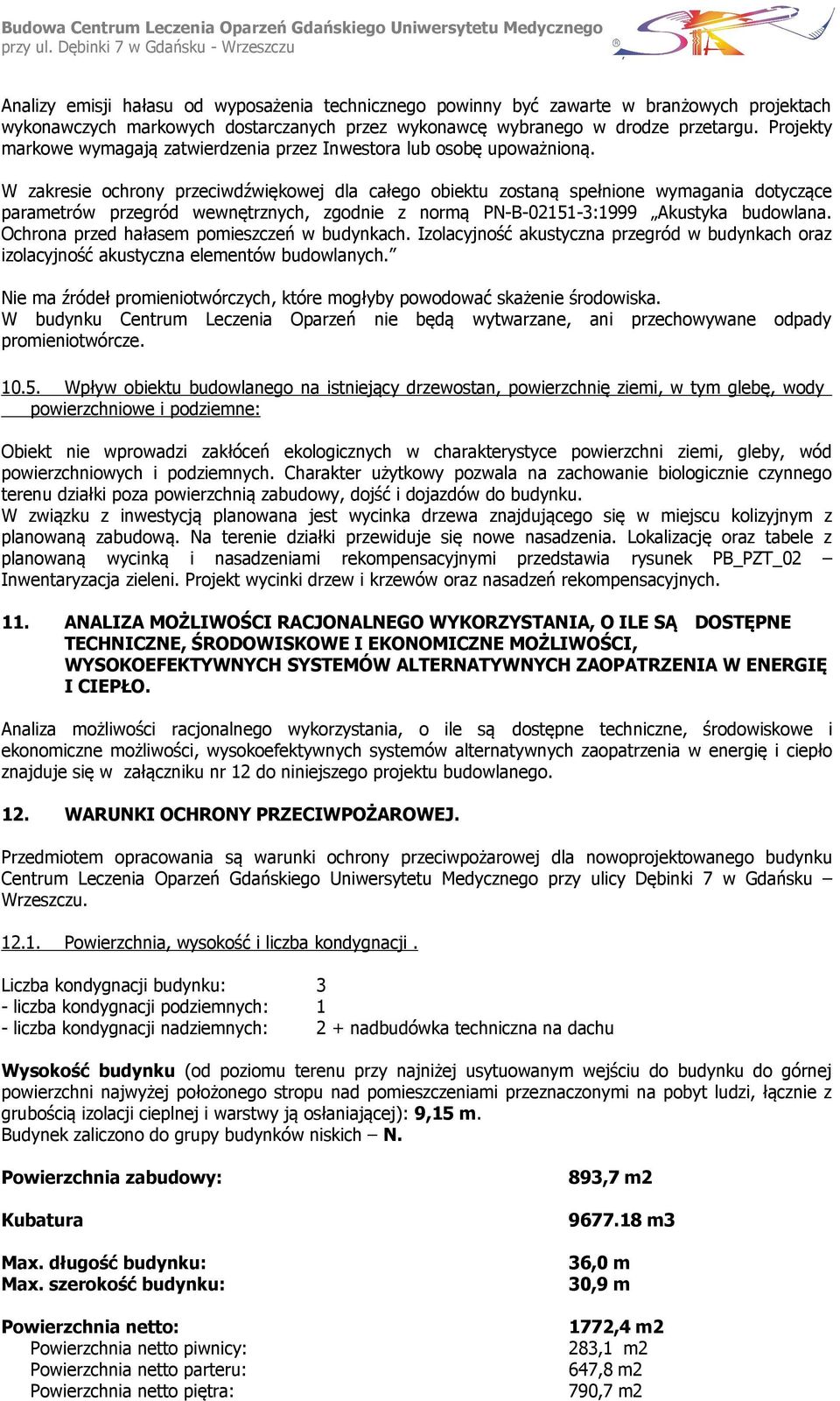 W zakresie ochrony przeciwdźwiękowej dla całego obiektu zostaną spełnione wymagania dotyczące parametrów przegród wewnętrznych, zgodnie z normą PN-B-02151-3:1999 Akustyka budowlana.