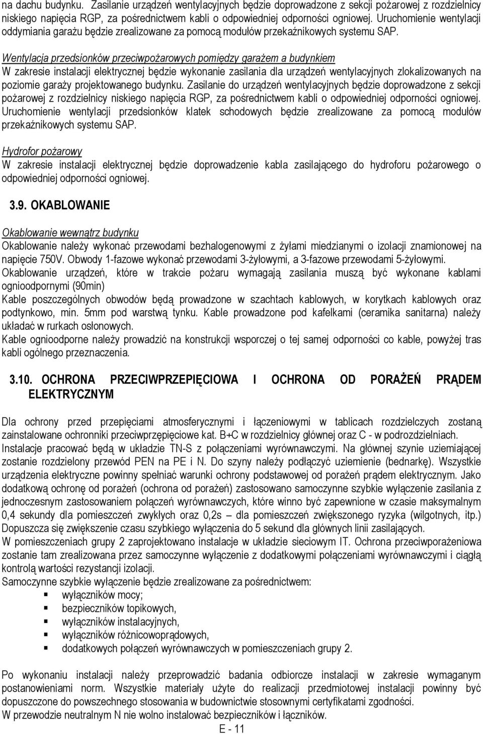 Wentylacja przedsionków przeciwpożarowych pomiędzy garażem a budynkiem W zakresie instalacji elektrycznej będzie wykonanie zasilania dla urządzeń wentylacyjnych zlokalizowanych na poziomie garaży