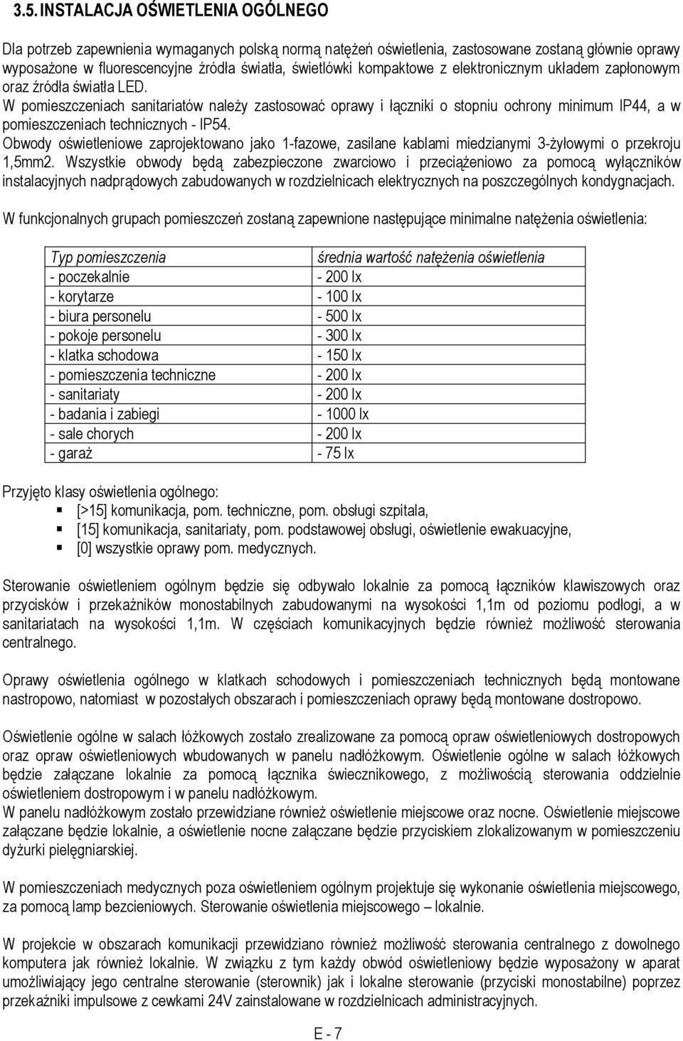 W pomieszczeniach sanitariatów należy zastosować oprawy i łączniki o stopniu ochrony minimum IP44, a w pomieszczeniach technicznych - IP54.