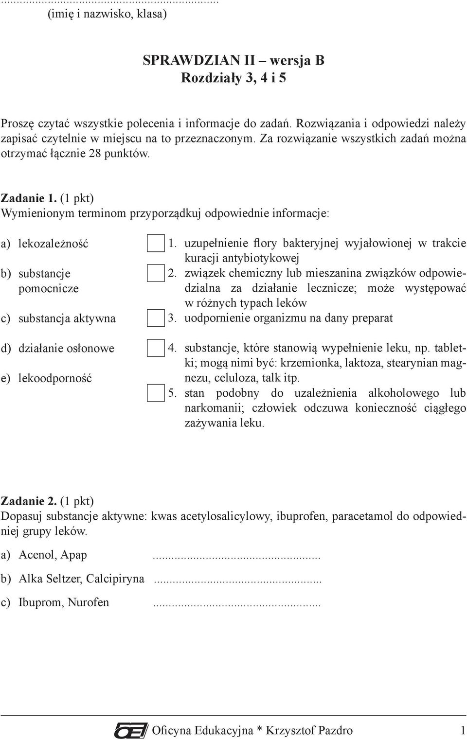 (1 pkt) Wymienionym terminom przyporządkuj odpowiednie informacje: a) lekozależność b) substancje pomocnicze c) substancja aktywna d) działanie osłonowe e) lekoodporność 1.