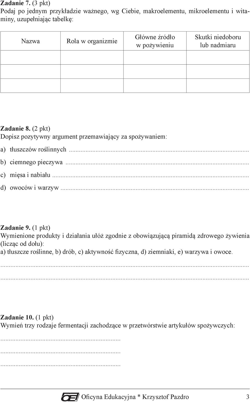 niedoboru lub nadmiaru Zadanie 8. (2 pkt) Dopisz pozytywny argument przemawiający za spożywaniem: a) tłuszczów roślinnych... b) ciemnego pieczywa... c) mięsa i nabiału.