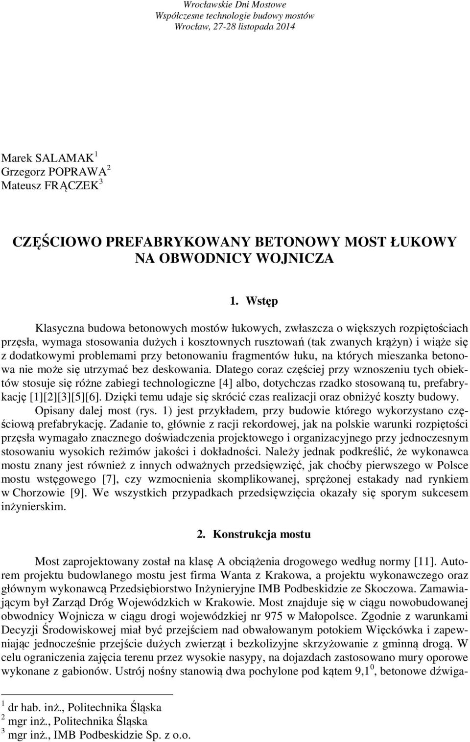 Wstęp Klasyczna budowa betonowych mostów łukowych, zwłaszcza o większych rozpiętościach przęsła, wymaga stosowania dużych i kosztownych rusztowań (tak zwanych krążyn) i wiąże się z dodatkowymi