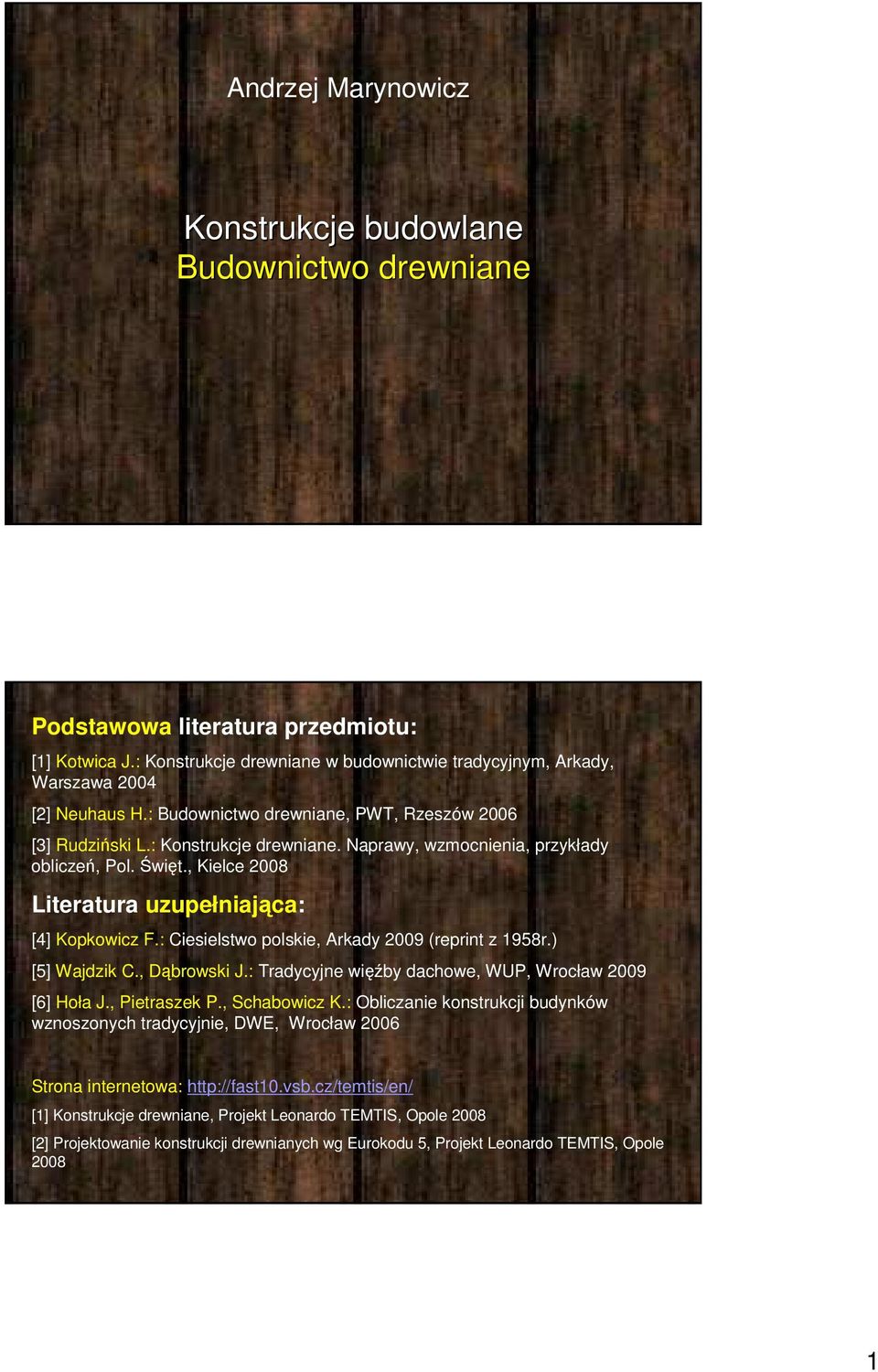 : Ciesielstwo polskie, Arkady 009 (reprint z 1958r.) [5] Wajdzik C., Dąbrowski J.: Tradycyjne więźby dachowe, WUP, Wrocław 009 [6] Hoła J., Pietraszek P., Schabowicz K.