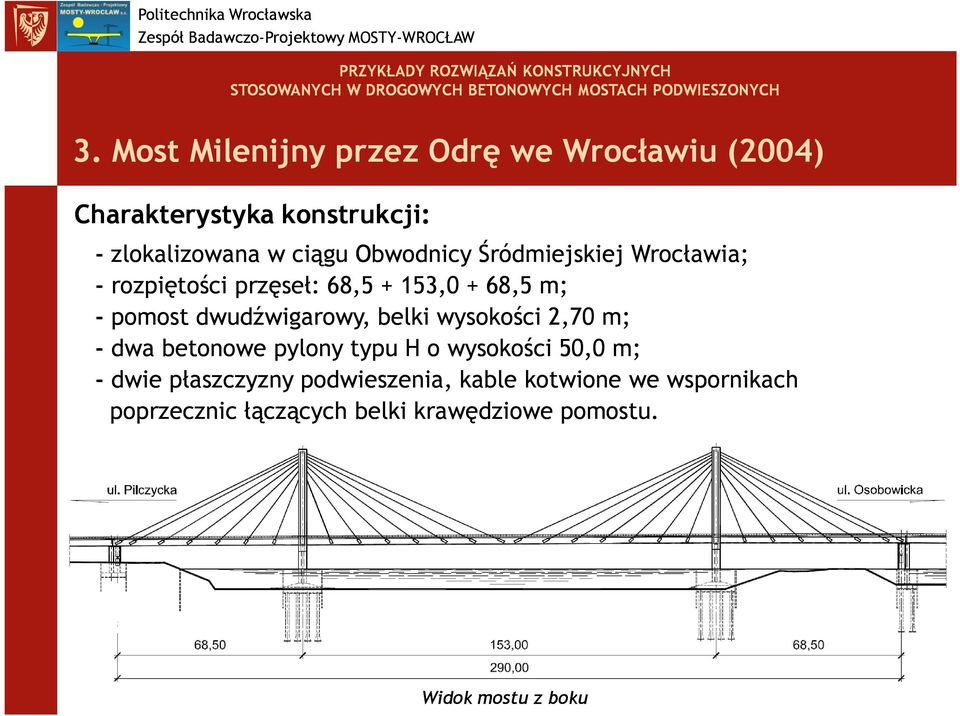 dwudźwigarowy, belki wysokości 2,70 m; - dwa betonowe pylony typu H o wysokości 50,0 m; - dwie