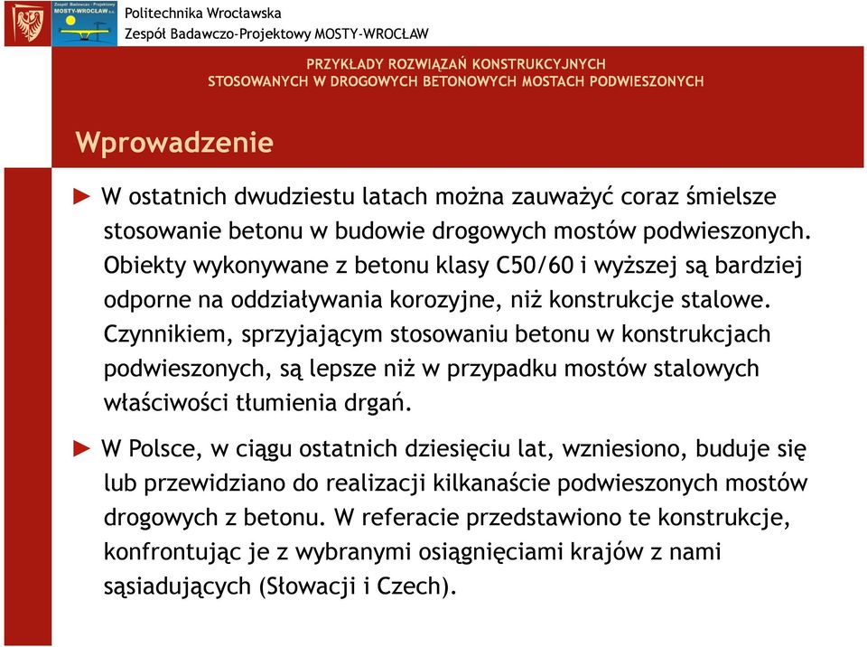 Czynnikiem, sprzyjającym stosowaniu betonu w konstrukcjach podwieszonych, są lepsze niż w przypadku mostów stalowych właściwości tłumienia drgań.