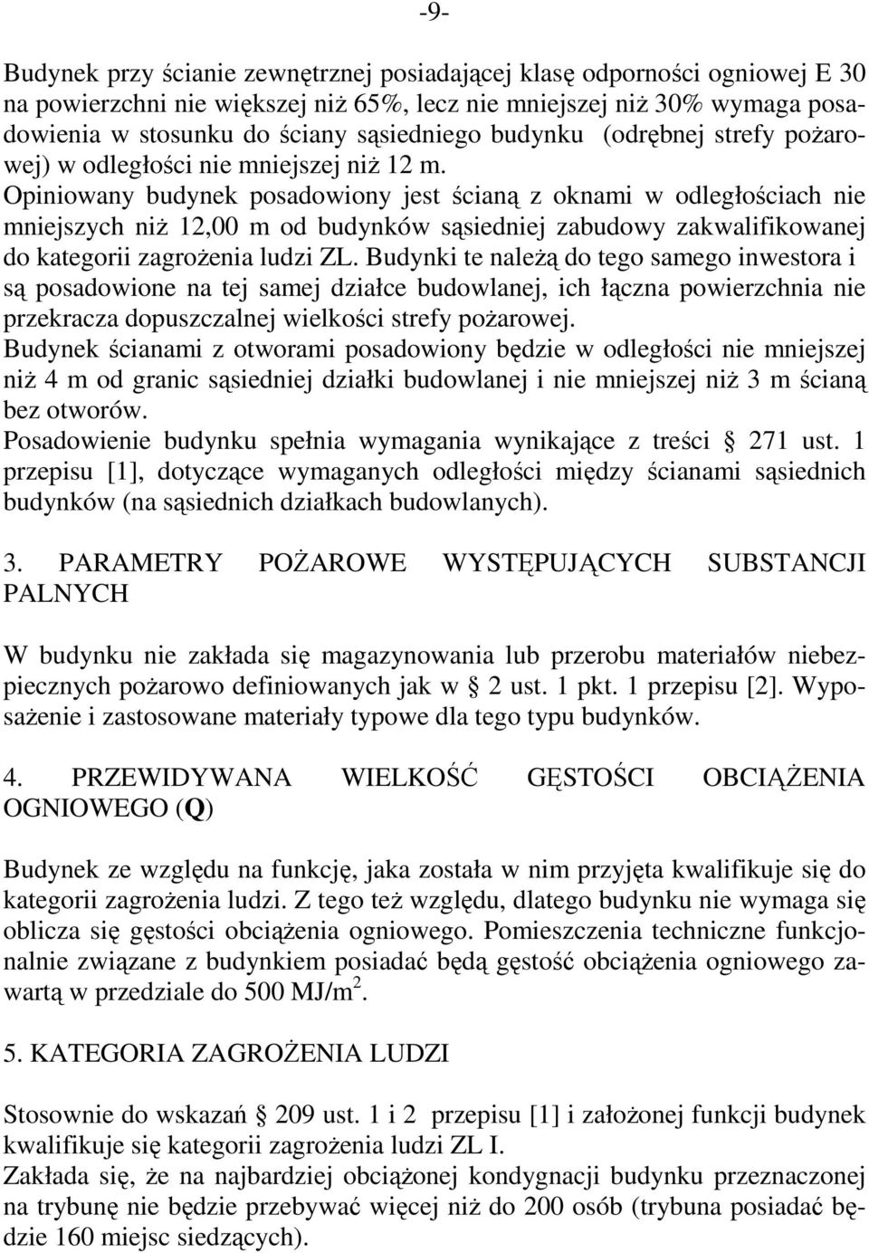 Opiniowany budynek posadowiony jest ścianą z oknami w odległościach nie mniejszych niż 12,00 m od budynków sąsiedniej zabudowy zakwalifikowanej do kategorii zagrożenia ludzi ZL.