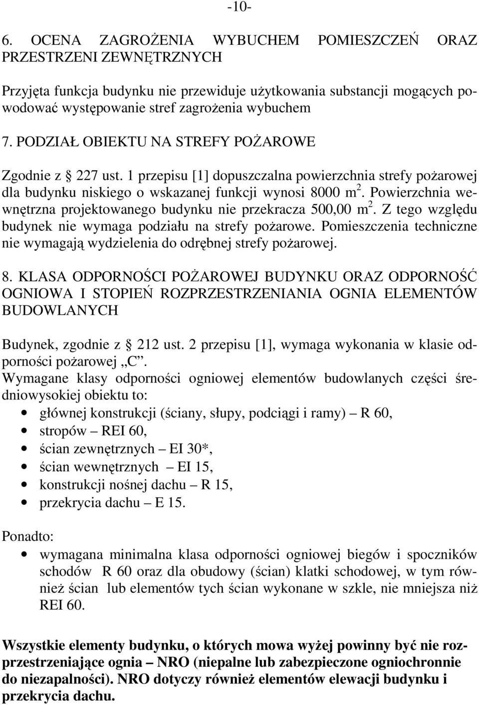 Powierzchnia wewnętrzna projektowanego budynku nie przekracza 500,00 m 2. Z tego względu budynek nie wymaga podziału na strefy pożarowe.