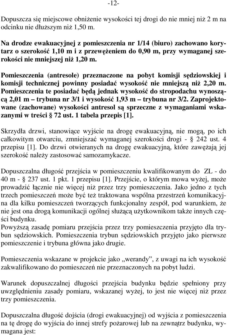 Pomieszczenia (antresole) przeznaczone na pobyt komisji sędziowskiej i komisji technicznej powinny posiadać wysokość nie mniejszą niż 2,20 m.