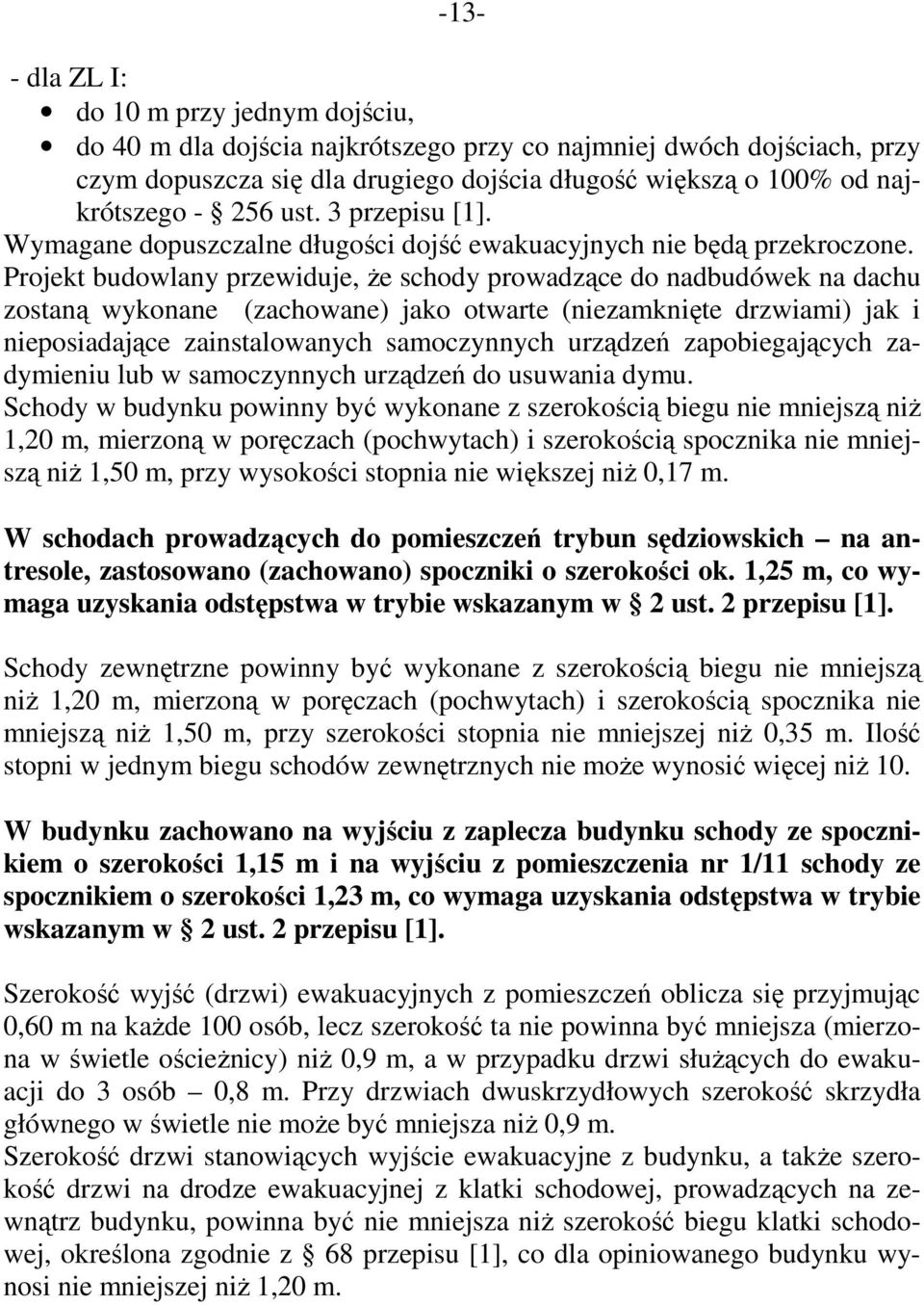 Projekt budowlany przewiduje, że schody prowadzące do nadbudówek na dachu zostaną wykonane (zachowane) jako otwarte (niezamknięte drzwiami) jak i nieposiadające zainstalowanych samoczynnych urządzeń